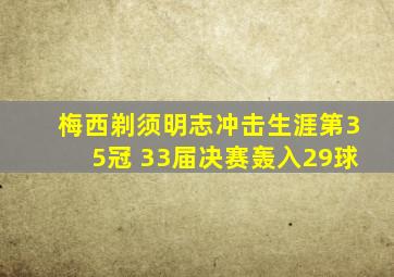 梅西剃须明志冲击生涯第35冠 33届决赛轰入29球